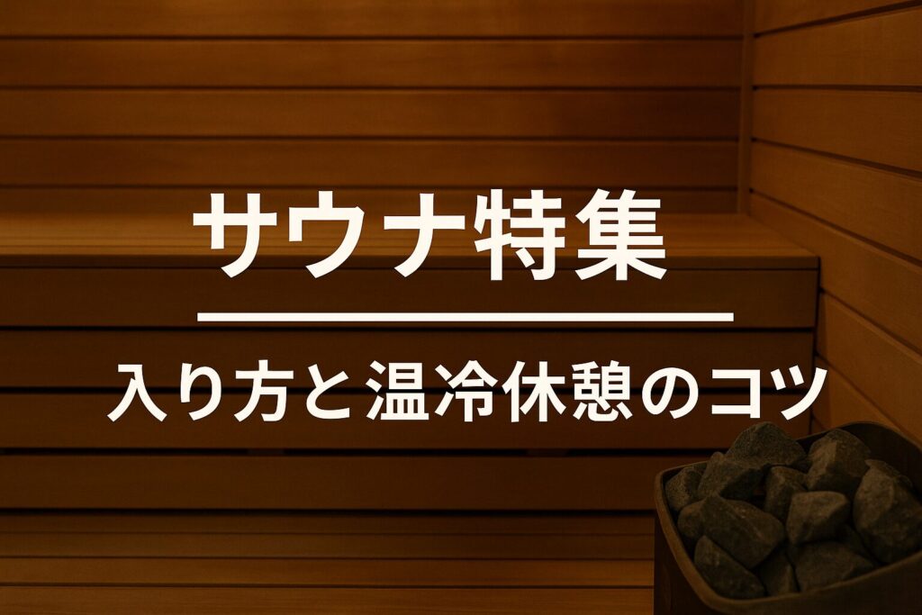 サウナ特集 ─ 入り方と温冷休憩のコツ