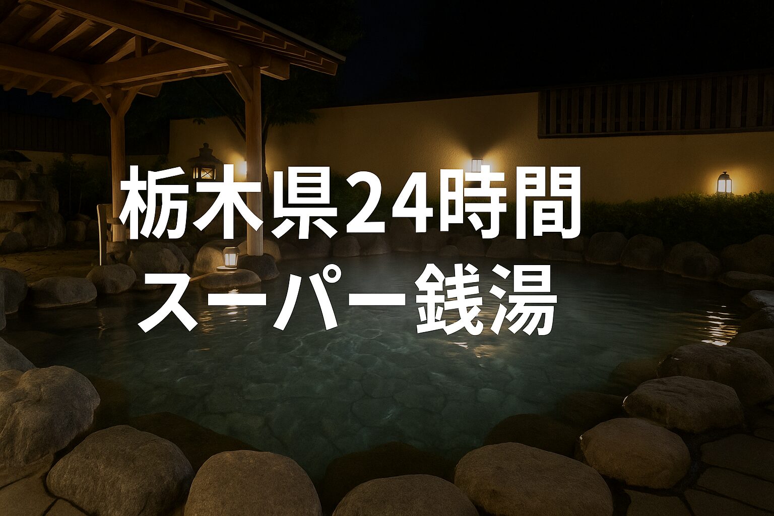 栃木県の24時間スーパー銭湯徹底ガイド【宿泊・料金・安心情報】
