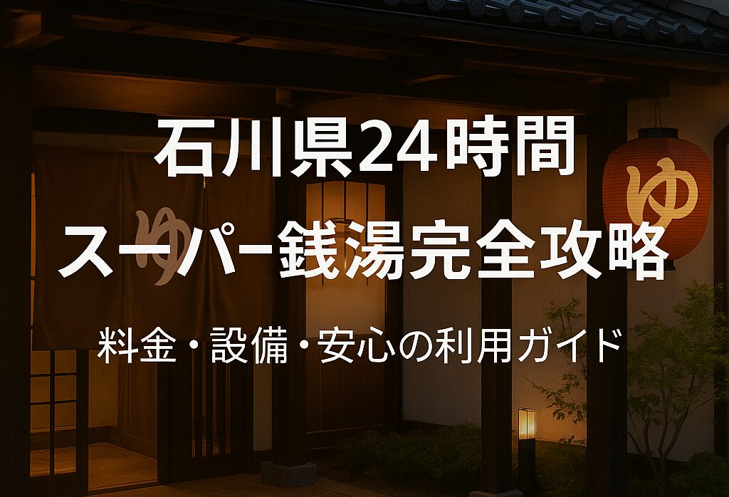 石川県の24時間スーパー銭湯完全攻略|料金・設備・女性の利用ガイド