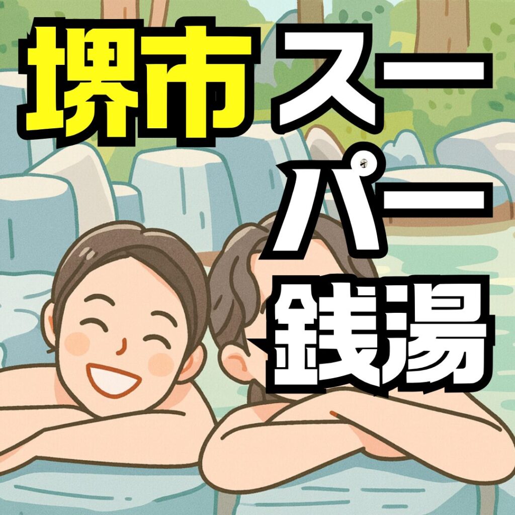 堺市スーパー銭湯ガイド｜おすすめ温泉・サウナ・スパ・料金・アクセス徹底解説