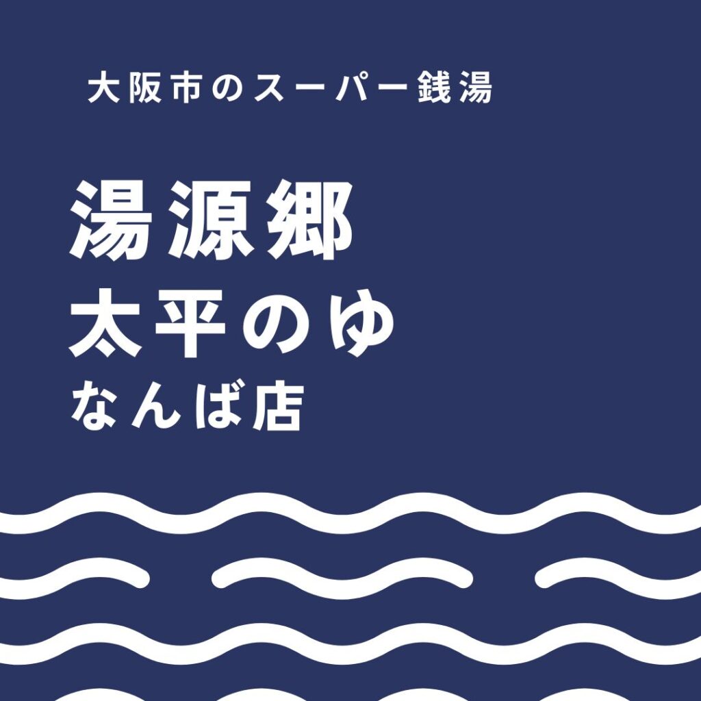 湯源郷「太平のゆ」なんば店完全ガイド|料金・営業時間・アクセス・口コミも
